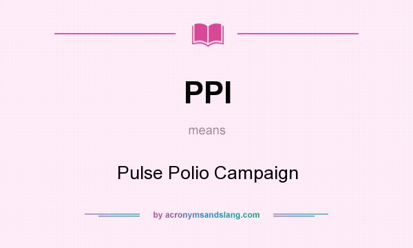 What does PPI mean? It stands for Pulse Polio Campaign