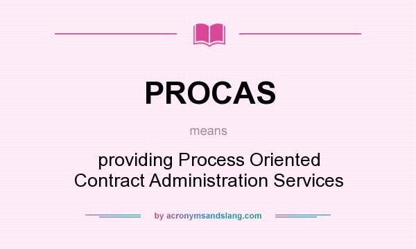 What does PROCAS mean? It stands for providing Process Oriented Contract Administration Services