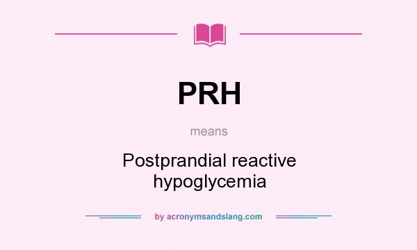 What does PRH mean? It stands for Postprandial reactive hypoglycemia