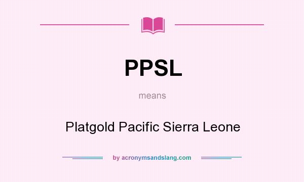 What does PPSL mean? It stands for Platgold Pacific Sierra Leone