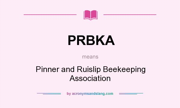 What does PRBKA mean? It stands for Pinner and Ruislip Beekeeping Association