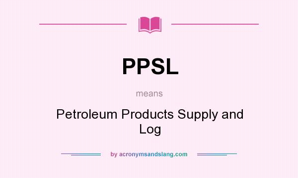 What does PPSL mean? It stands for Petroleum Products Supply and Log