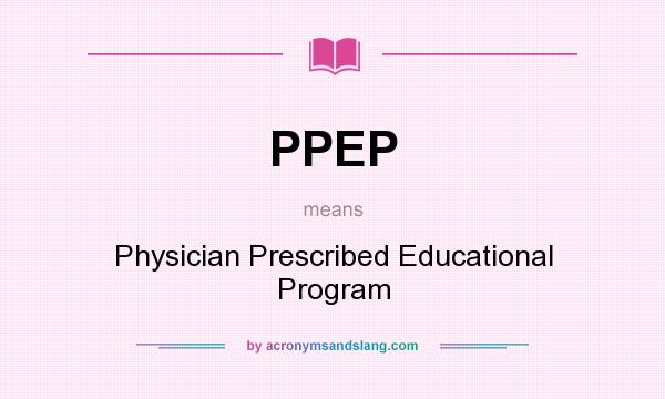 What does PPEP mean? It stands for Physician Prescribed Educational Program
