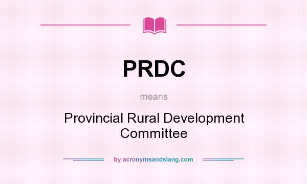 What does PRDC mean? It stands for Provincial Rural Development Committee