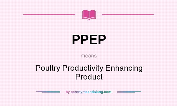 What does PPEP mean? It stands for Poultry Productivity Enhancing Product