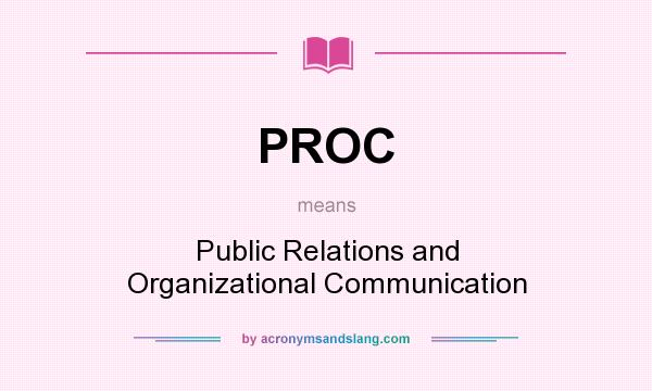 What does PROC mean? It stands for Public Relations and Organizational Communication