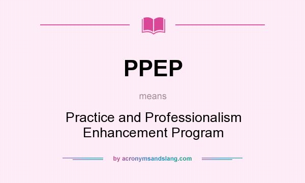 What does PPEP mean? It stands for Practice and Professionalism Enhancement Program