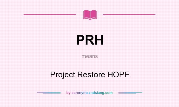What does PRH mean? It stands for Project Restore HOPE