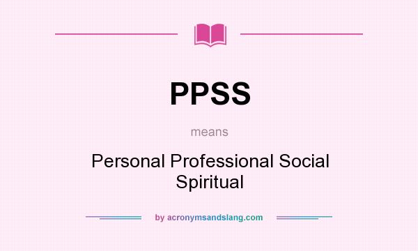 What does PPSS mean? It stands for Personal Professional Social Spiritual