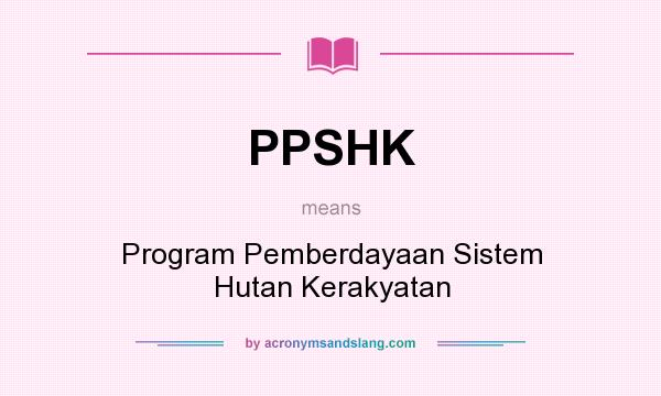 What does PPSHK mean? It stands for Program Pemberdayaan Sistem Hutan Kerakyatan