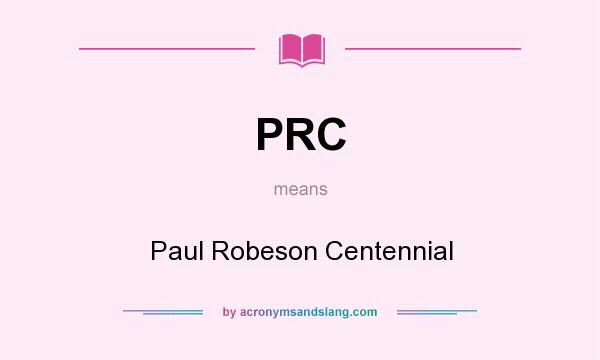 What does PRC mean? It stands for Paul Robeson Centennial
