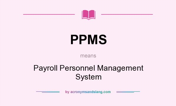 What does PPMS mean? It stands for Payroll Personnel Management System