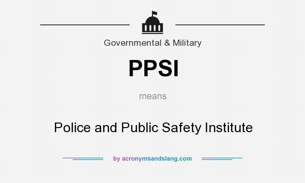 What does PPSI mean? It stands for Police and Public Safety Institute