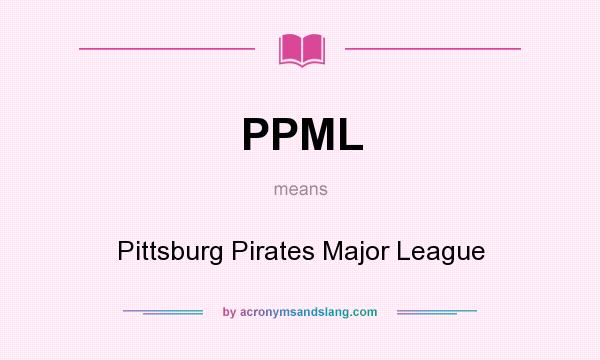 What does PPML mean? It stands for Pittsburg Pirates Major League