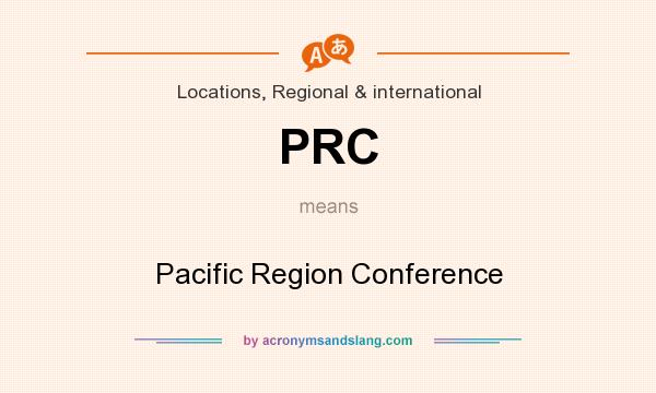 What does PRC mean? It stands for Pacific Region Conference