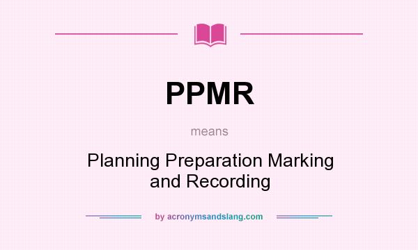 What does PPMR mean? It stands for Planning Preparation Marking and Recording