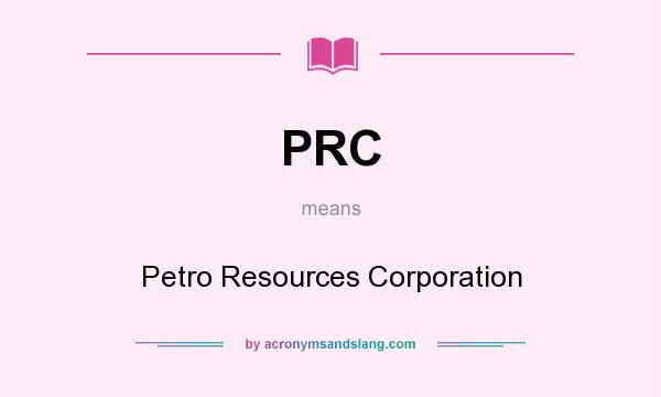 What does PRC mean? It stands for Petro Resources Corporation