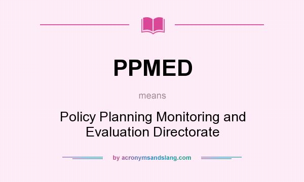 What does PPMED mean? It stands for Policy Planning Monitoring and Evaluation Directorate