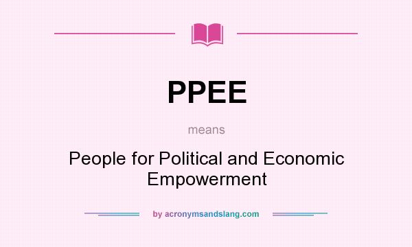 What does PPEE mean? It stands for People for Political and Economic Empowerment