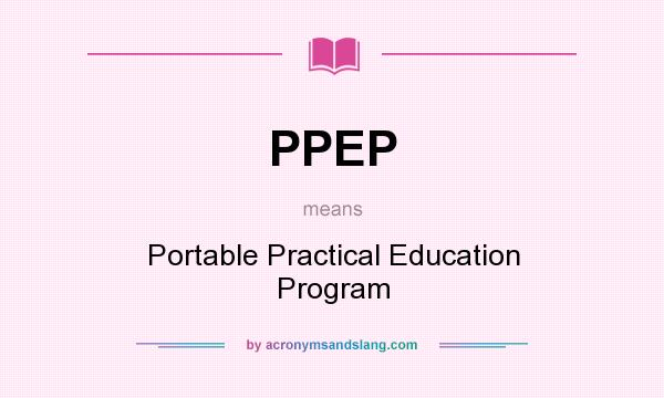 What does PPEP mean? It stands for Portable Practical Education Program