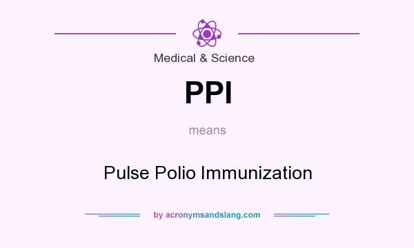 What does PPI mean? It stands for Pulse Polio Immunization