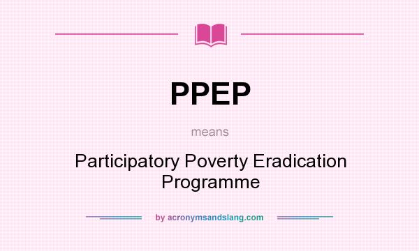 What does PPEP mean? It stands for Participatory Poverty Eradication Programme