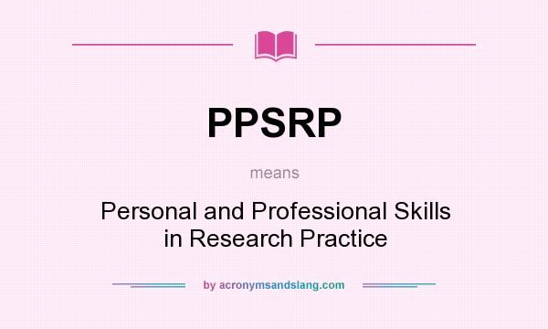 What does PPSRP mean? It stands for Personal and Professional Skills in Research Practice