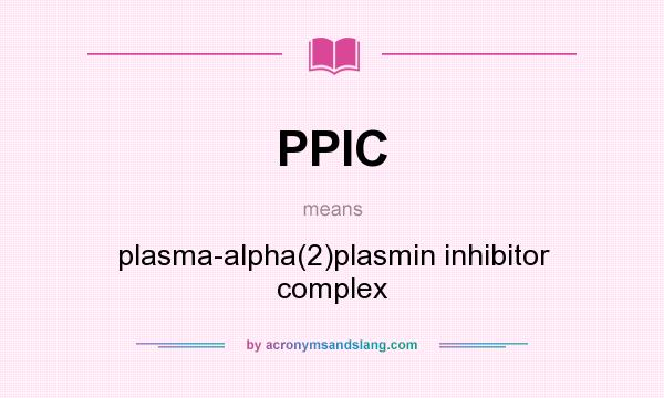 What does PPIC mean? It stands for plasma-alpha(2)plasmin inhibitor complex
