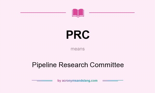 What does PRC mean? It stands for Pipeline Research Committee