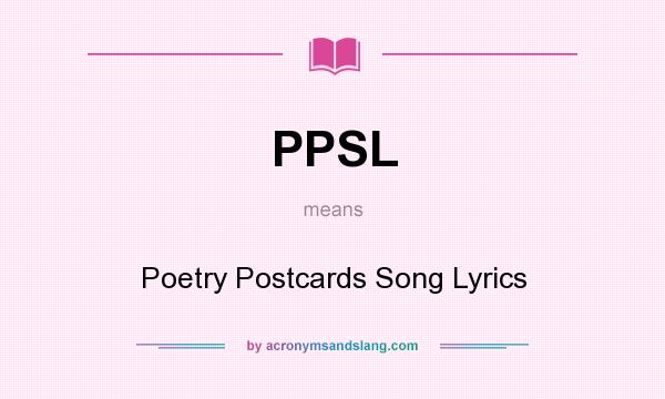 What does PPSL mean? It stands for Poetry Postcards Song Lyrics