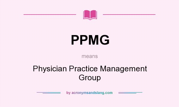What does PPMG mean? It stands for Physician Practice Management Group