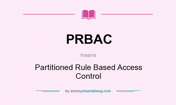 What does PRBAC mean? It stands for Partitioned Rule Based Access Control