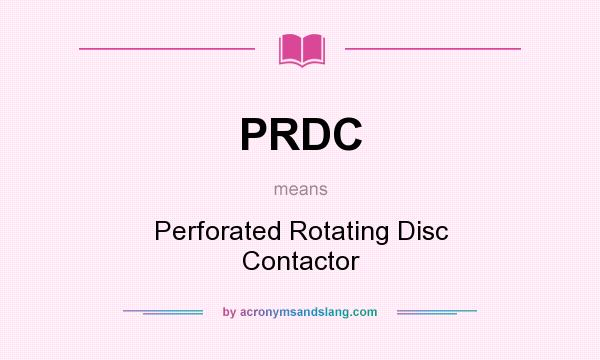 What does PRDC mean? It stands for Perforated Rotating Disc Contactor