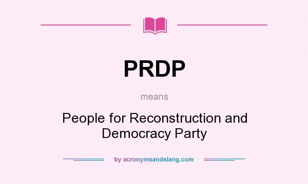 What does PRDP mean? It stands for People for Reconstruction and Democracy Party
