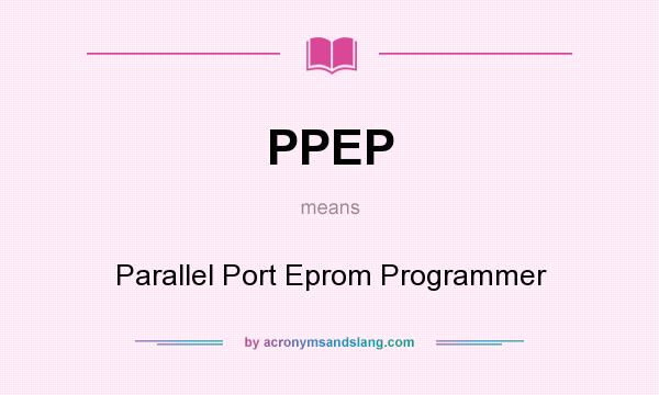 What does PPEP mean? It stands for Parallel Port Eprom Programmer