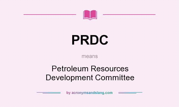 What does PRDC mean? It stands for Petroleum Resources Development Committee