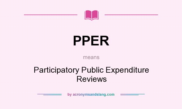 What does PPER mean? It stands for Participatory Public Expenditure Reviews