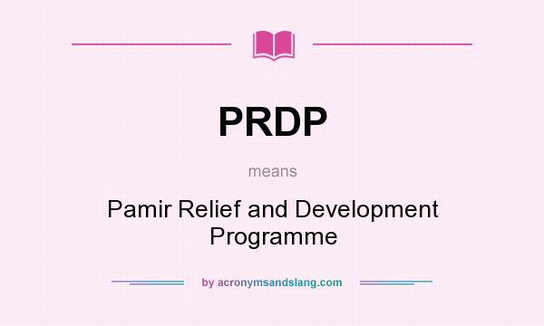 What does PRDP mean? It stands for Pamir Relief and Development Programme