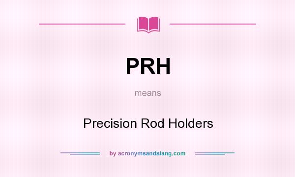 What does PRH mean? It stands for Precision Rod Holders