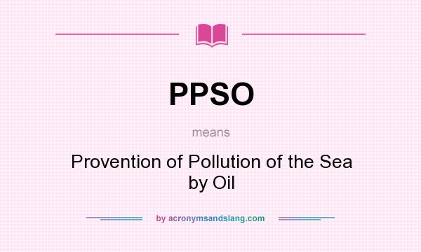 What does PPSO mean? It stands for Provention of Pollution of the Sea by Oil