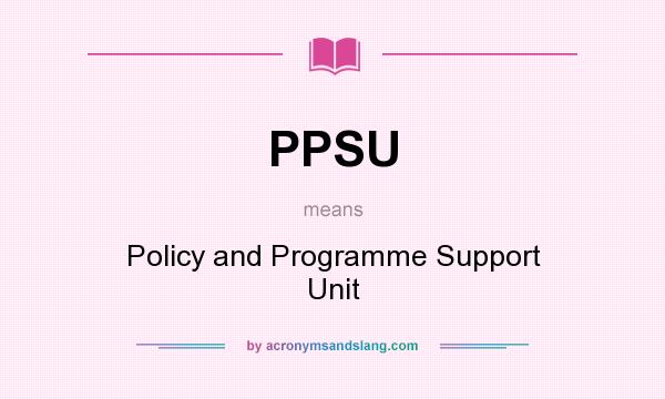 What does PPSU mean? It stands for Policy and Programme Support Unit