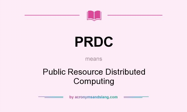 What does PRDC mean? It stands for Public Resource Distributed Computing