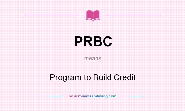 What does PRBC mean? It stands for Program to Build Credit