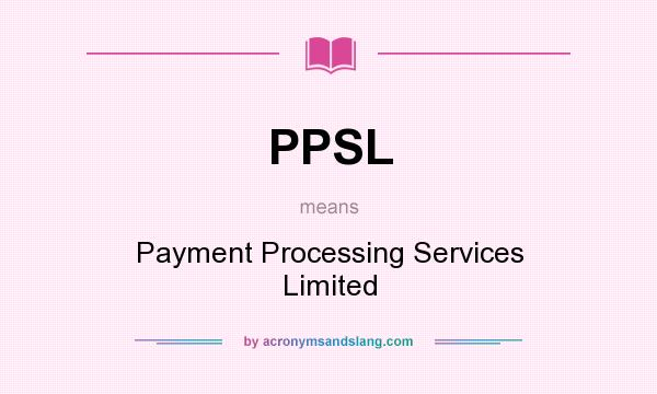 What does PPSL mean? It stands for Payment Processing Services Limited
