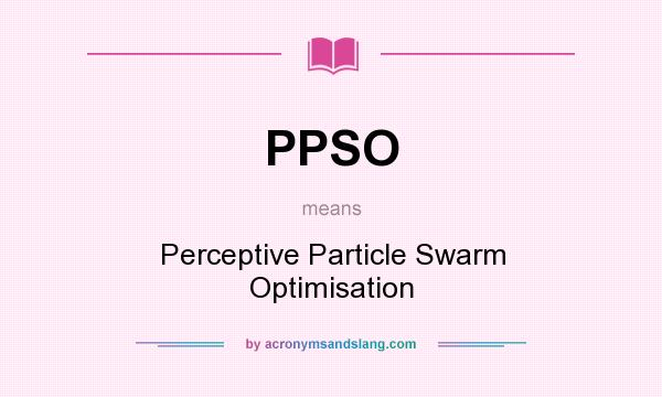 What does PPSO mean? It stands for Perceptive Particle Swarm Optimisation