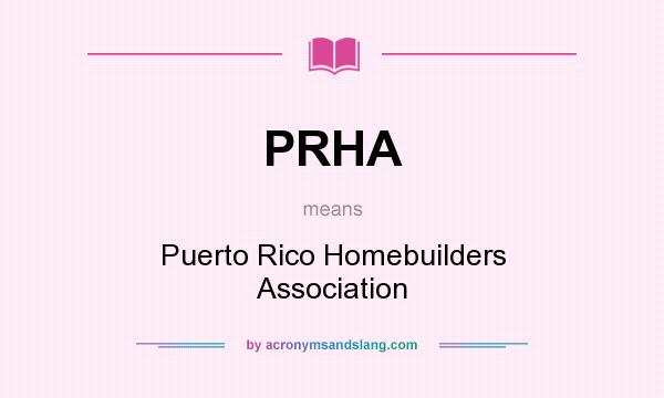 What does PRHA mean? It stands for Puerto Rico Homebuilders Association