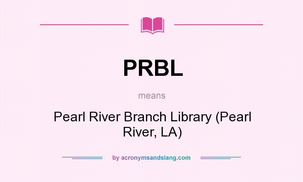 What does PRBL mean? It stands for Pearl River Branch Library (Pearl River, LA)