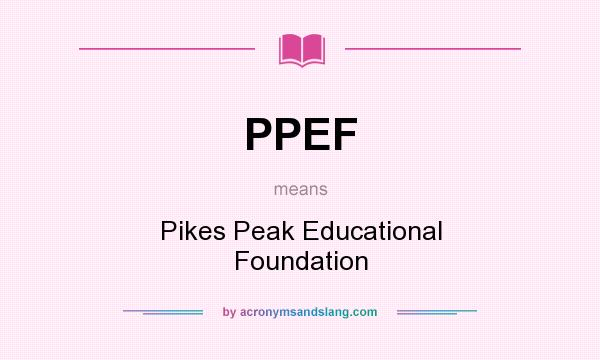 What does PPEF mean? It stands for Pikes Peak Educational Foundation