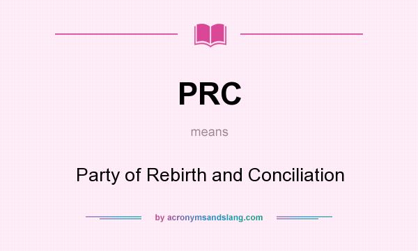 What does PRC mean? It stands for Party of Rebirth and Conciliation