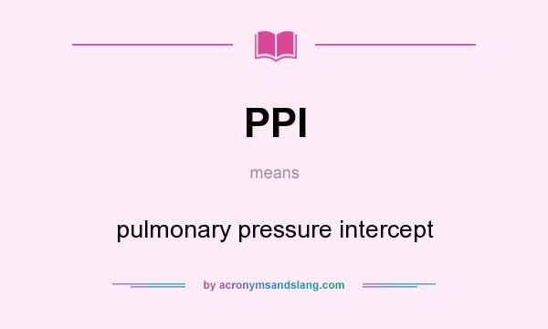 What does PPI mean? It stands for pulmonary pressure intercept